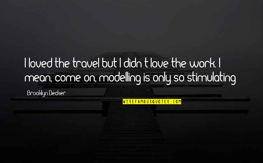 Love That Didn't Work Out Quotes By Brooklyn Decker: I loved the travel but I didn't love