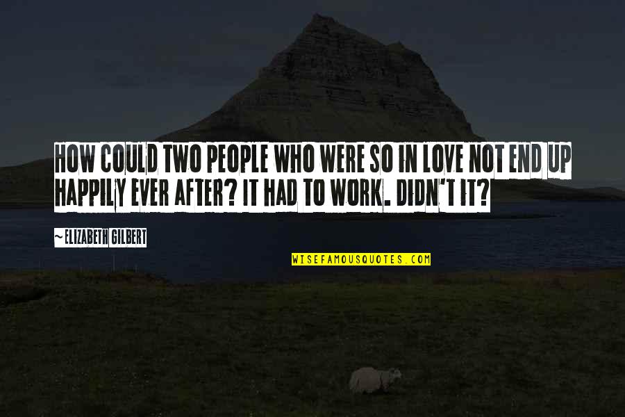 Love That Didn't Work Out Quotes By Elizabeth Gilbert: How could two people who were so in