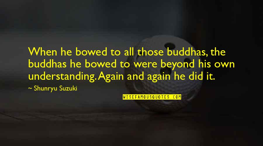 Love That Didn't Work Out Quotes By Shunryu Suzuki: When he bowed to all those buddhas, the