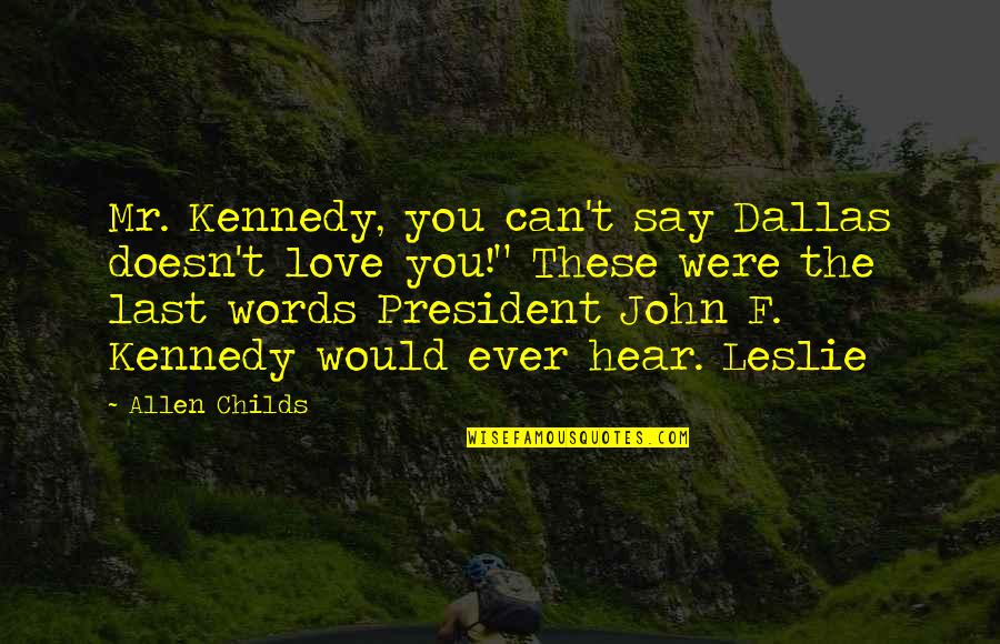Love That Doesn Last Quotes By Allen Childs: Mr. Kennedy, you can't say Dallas doesn't love