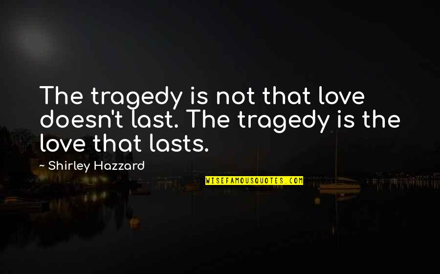 Love That Doesn Last Quotes By Shirley Hazzard: The tragedy is not that love doesn't last.
