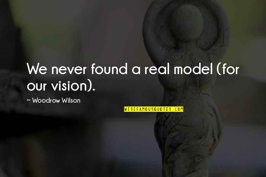 Love That Doesn Last Quotes By Woodrow Wilson: We never found a real model (for our