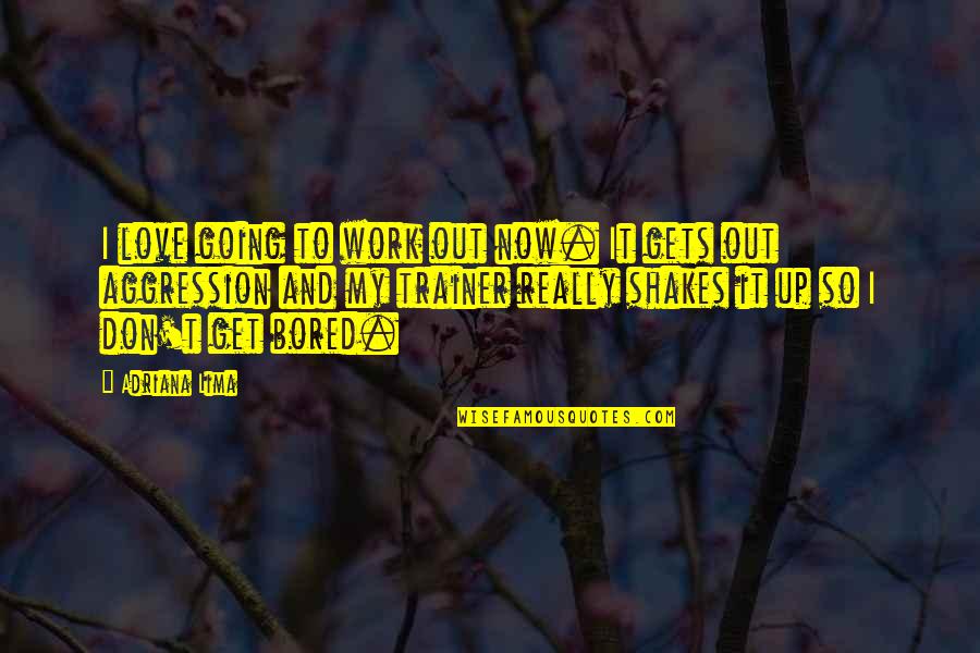 Love That Don't Work Quotes By Adriana Lima: I love going to work out now. It