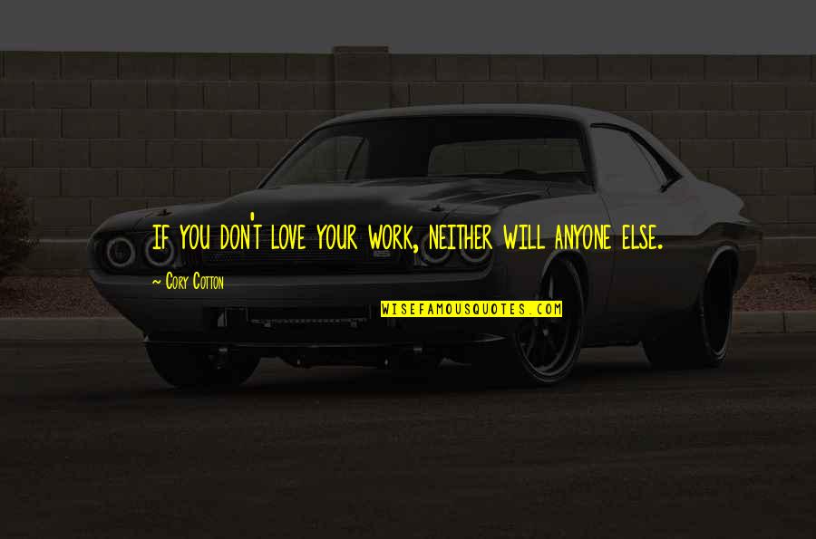 Love That Don't Work Quotes By Cory Cotton: if you don't love your work, neither will Love That Don't Work Quotes By Cory Cotton: if you don't love your work, neither will