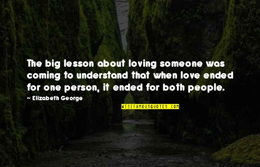 Love That Ended Quotes By Elizabeth George: The big lesson about loving someone was coming