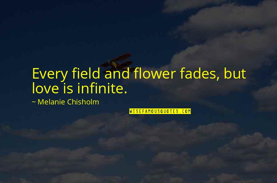 Love That Fades Quotes By Melanie Chisholm: Every field and flower fades, but love is