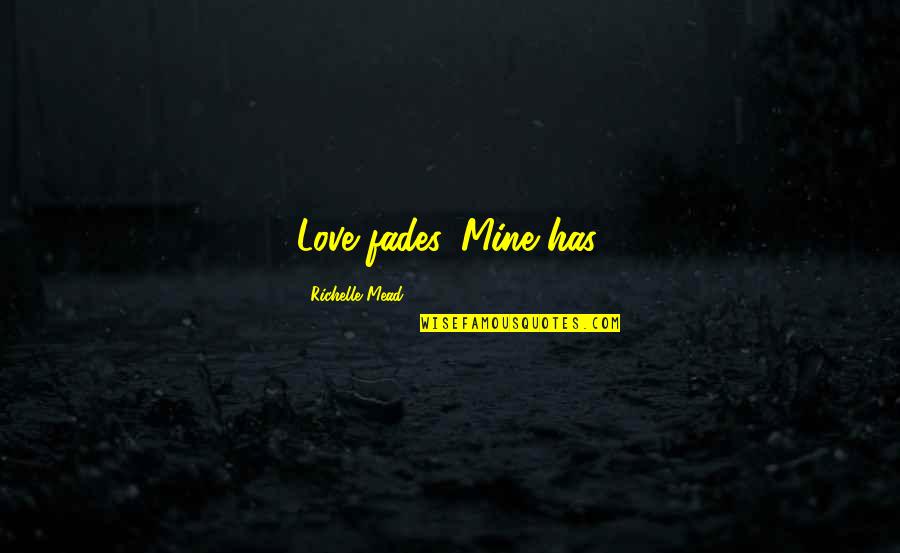 Love That Fades Quotes By Richelle Mead: Love fades. Mine has.