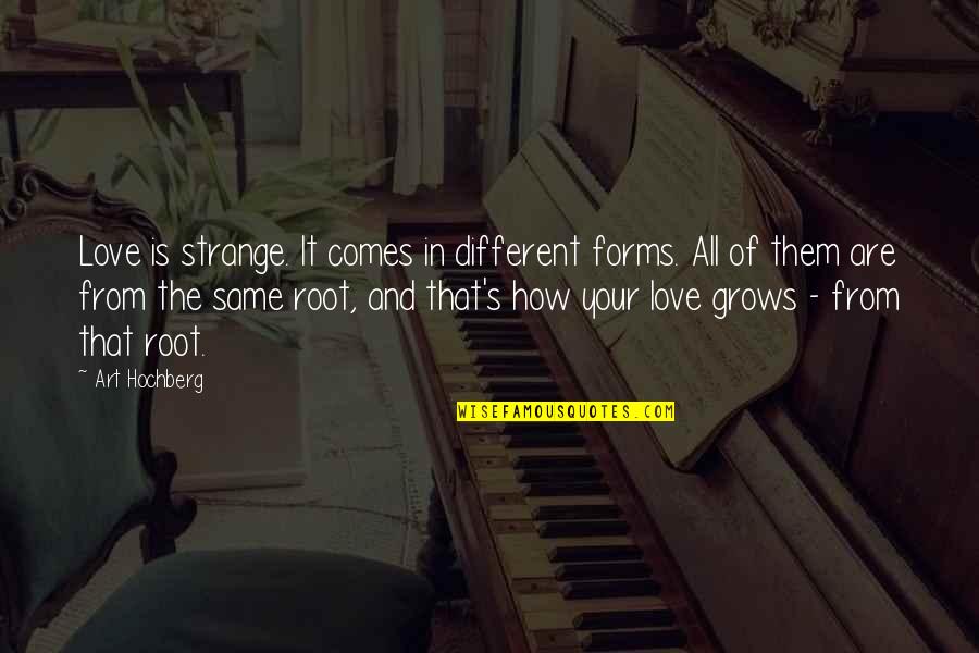 Love That Grows Quotes By Art Hochberg: Love is strange. It comes in different forms.