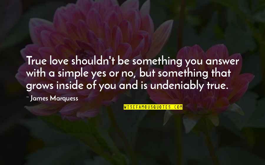 Love That Grows Quotes By James Marquess: True love shouldn't be something you answer with