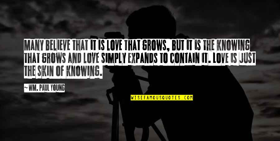Love That Grows Quotes By Wm. Paul Young: Many believe that it is love that grows,