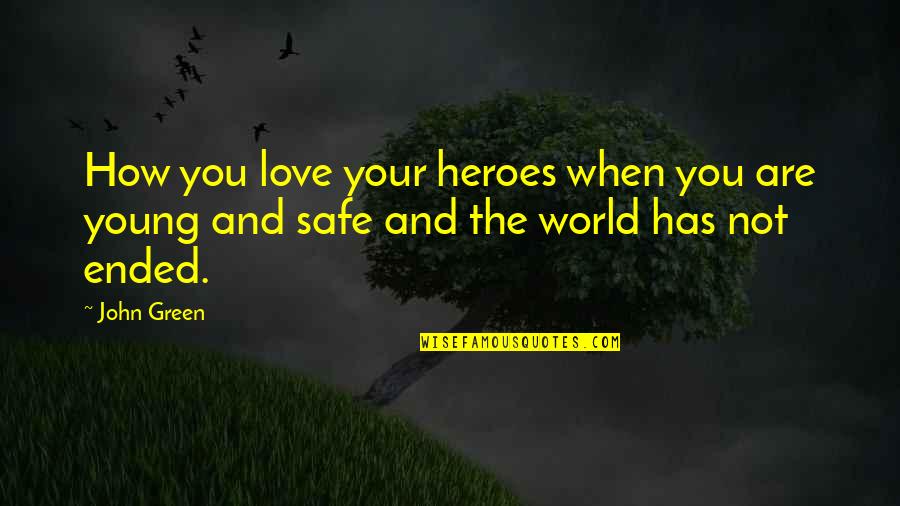 Love That Has Ended Quotes By John Green: How you love your heroes when you are