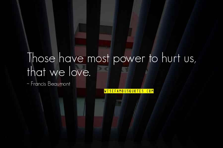 Love That Hurt Quotes By Francis Beaumont: Those have most power to hurt us, that