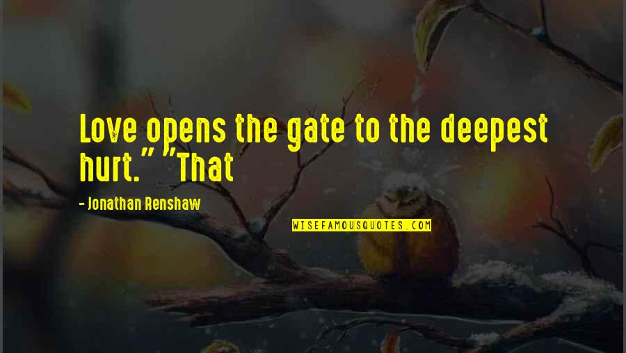 Love That Hurt Quotes By Jonathan Renshaw: Love opens the gate to the deepest hurt."