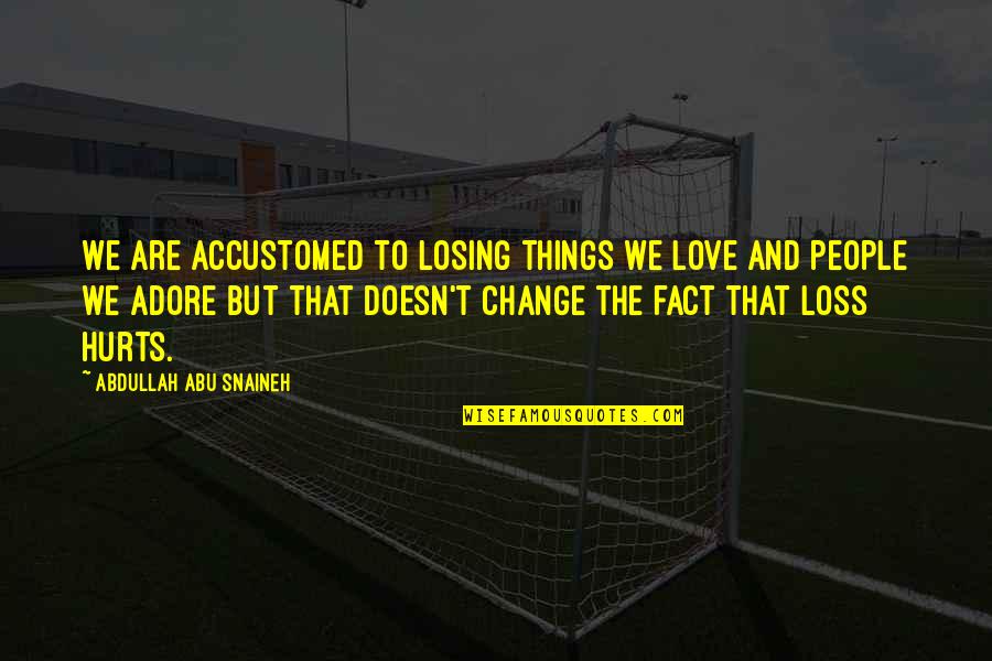 Love That Hurts Quotes By Abdullah Abu Snaineh: We are accustomed to losing things we love