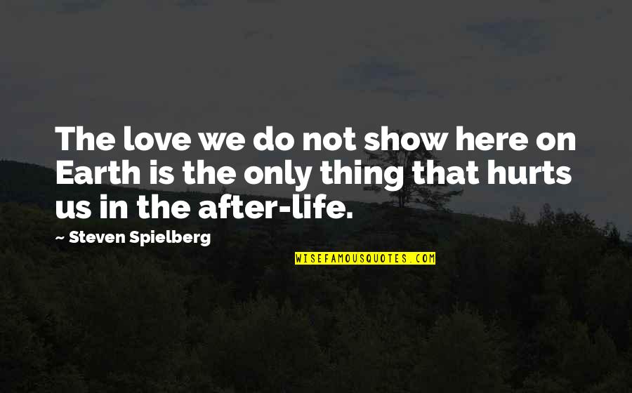 Love That Hurts Quotes By Steven Spielberg: The love we do not show here on