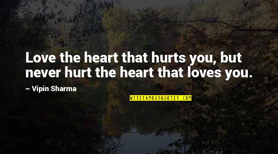 Love That Hurts Quotes By Vipin Sharma: Love the heart that hurts you, but never