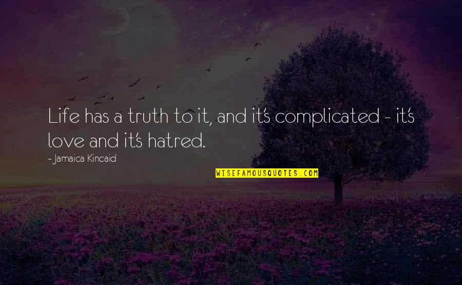 Love That Is Complicated Quotes By Jamaica Kincaid: Life has a truth to it, and it's