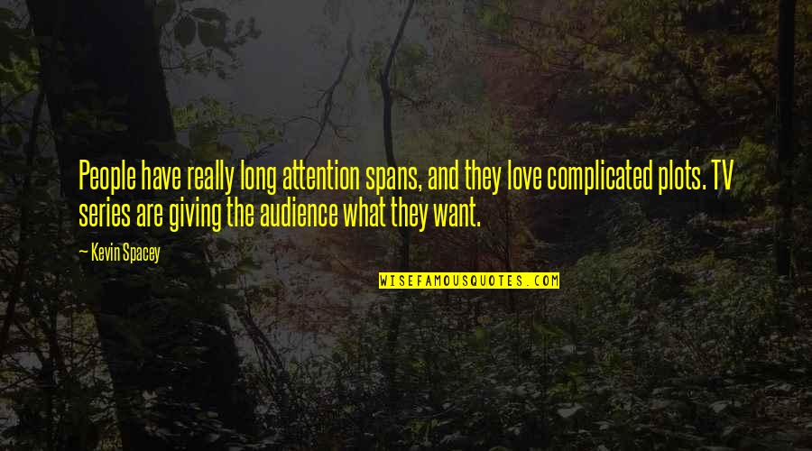 Love That Is Complicated Quotes By Kevin Spacey: People have really long attention spans, and they