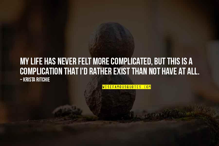 Love That Is Complicated Quotes By Krista Ritchie: My life has never felt more complicated, but Love That Is Complicated Quotes By Krista Ritchie: My life has never felt more complicated, but