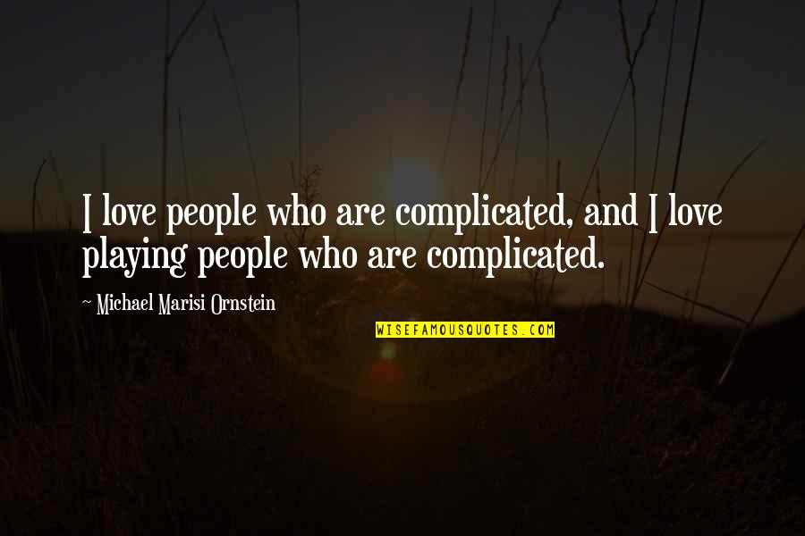 Love That Is Complicated Quotes By Michael Marisi Ornstein: I love people who are complicated, and I