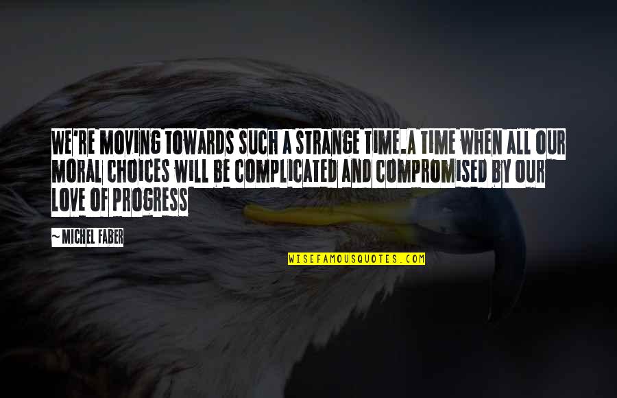 Love That Is Complicated Quotes By Michel Faber: We're moving towards such a strange time.A time Love That Is Complicated Quotes By Michel Faber: We're moving towards such a strange time.A time