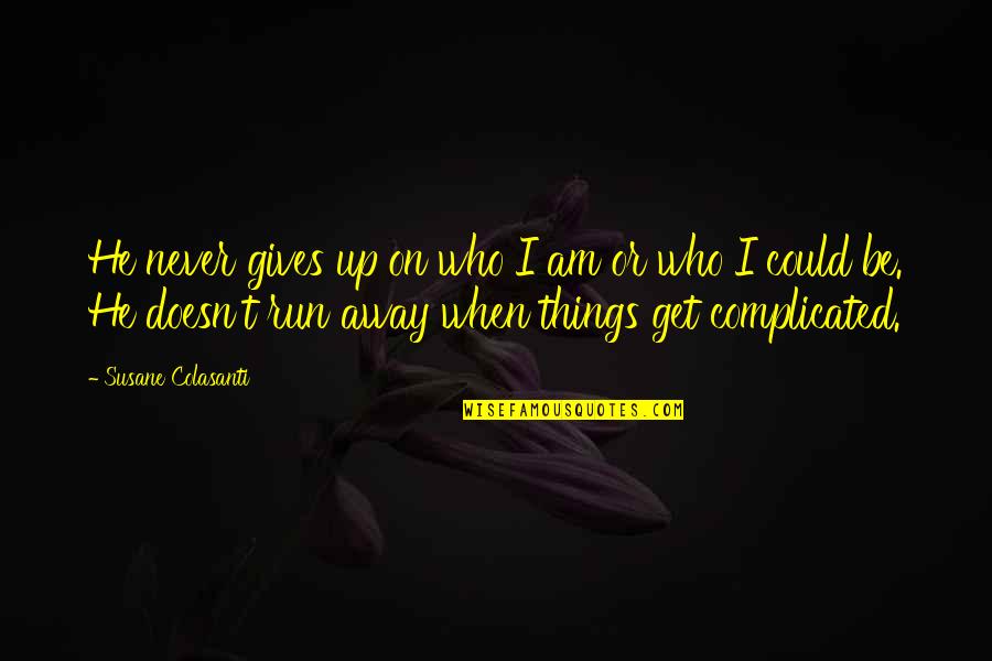 Love That Is Complicated Quotes By Susane Colasanti: He never gives up on who I am