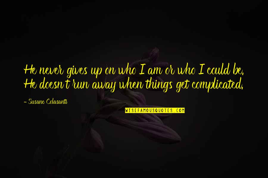 Love That Is Complicated Quotes By Susane Colasanti: He never gives up on who I am Love That Is Complicated Quotes By Susane Colasanti: He never gives up on who I am