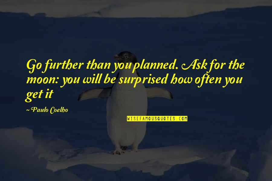 Love That Is Fading Away Quotes By Paulo Coelho: Go further than you planned. Ask for the Love That Is Fading Away Quotes By Paulo Coelho: Go further than you planned. Ask for the