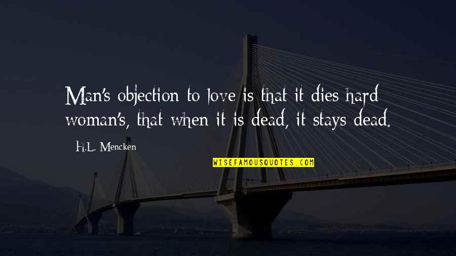 Love That Is Hard Quotes By H.L. Mencken: Man's objection to love is that it dies