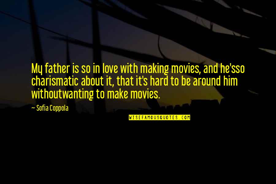 Love That Is Hard Quotes By Sofia Coppola: My father is so in love with making