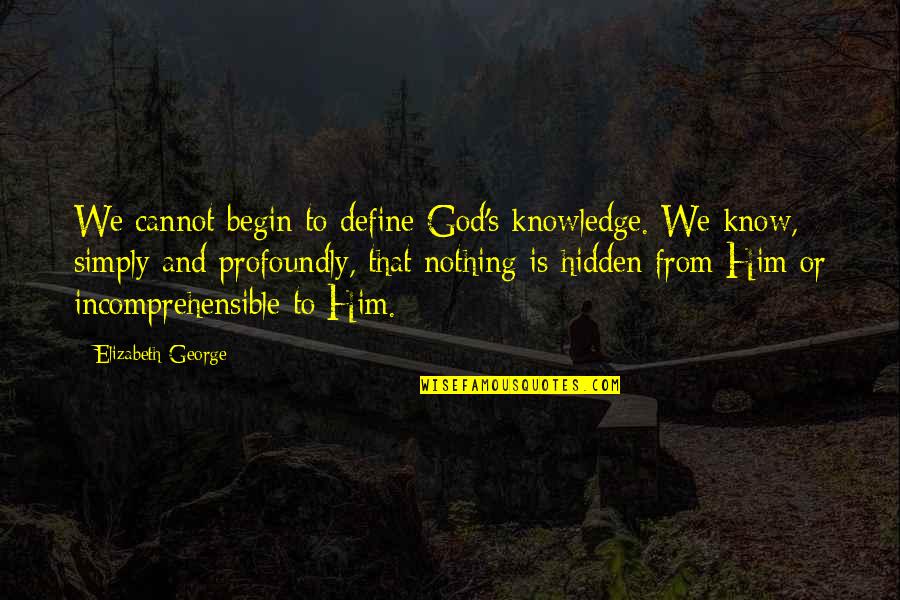 Love That Is Hidden Quotes By Elizabeth George: We cannot begin to define God's knowledge. We