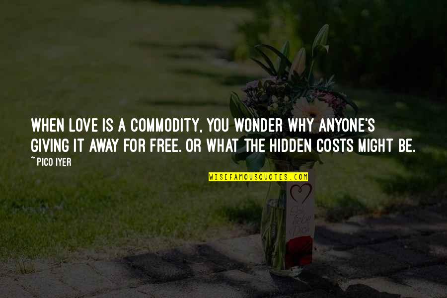 Love That Is Hidden Quotes By Pico Iyer: When love is a commodity, you wonder why
