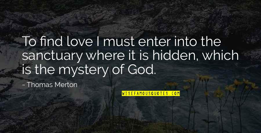 Love That Is Hidden Quotes By Thomas Merton: To find love I must enter into the