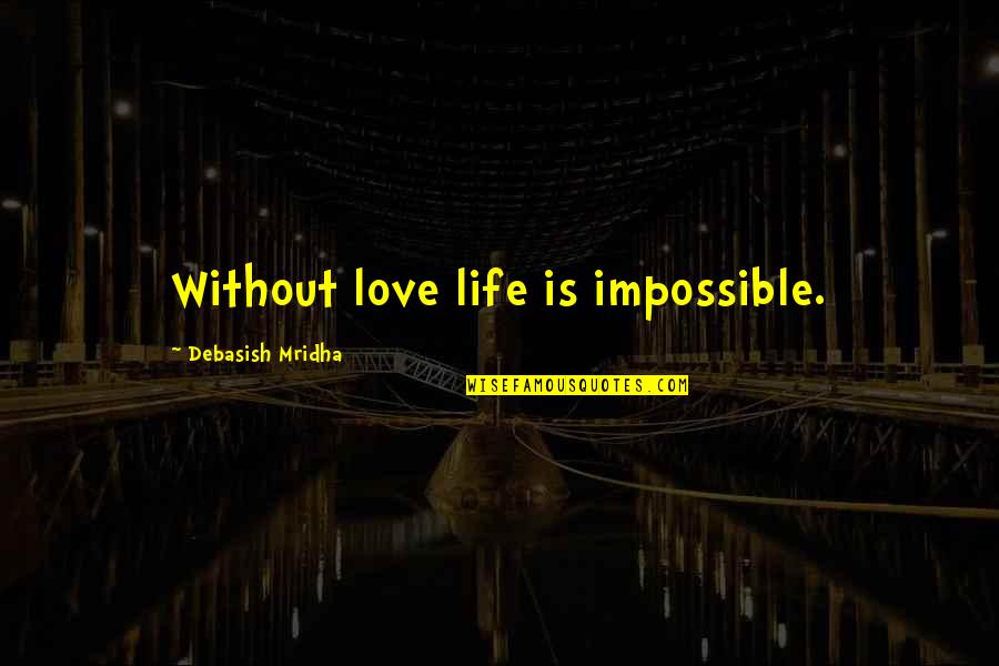 Love That Is Impossible Quotes By Debasish Mridha: Without love life is impossible. Love That Is Impossible Quotes By Debasish Mridha: Without love life is impossible.