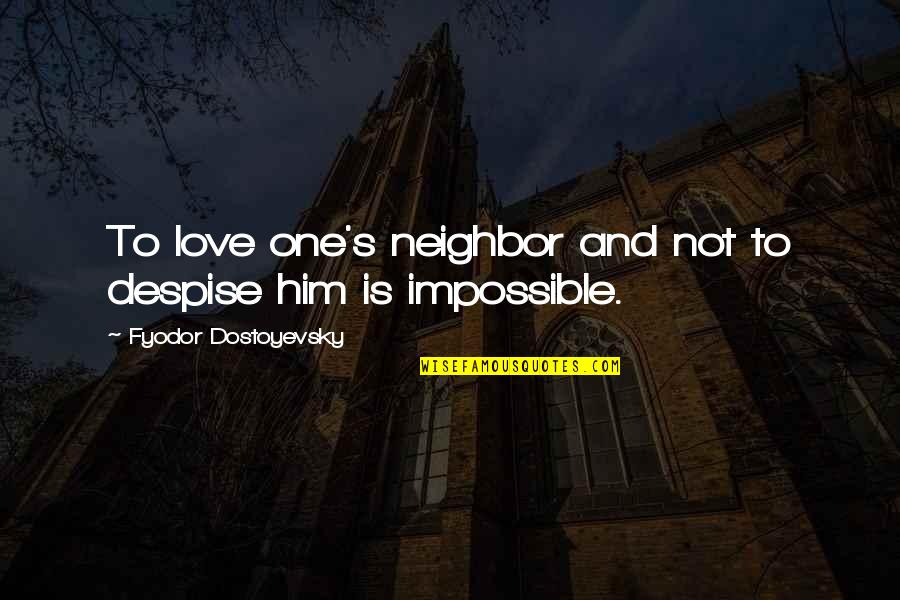 Love That Is Impossible Quotes By Fyodor Dostoyevsky: To love one's neighbor and not to despise