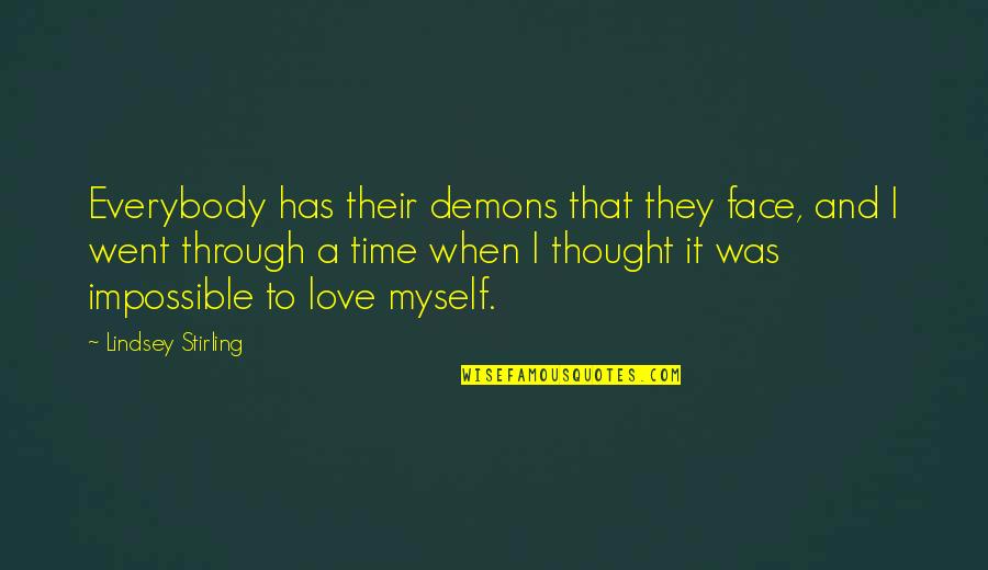 Love That Is Impossible Quotes By Lindsey Stirling: Everybody has their demons that they face, and Love That Is Impossible Quotes By Lindsey Stirling: Everybody has their demons that they face, and