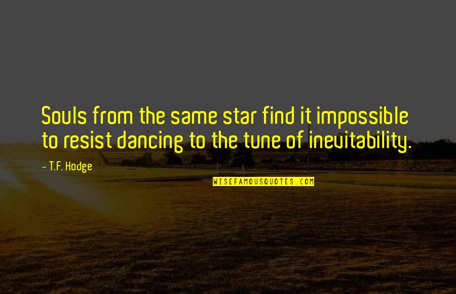 Love That Is Impossible Quotes By T.F. Hodge: Souls from the same star find it impossible Love That Is Impossible Quotes By T.F. Hodge: Souls from the same star find it impossible