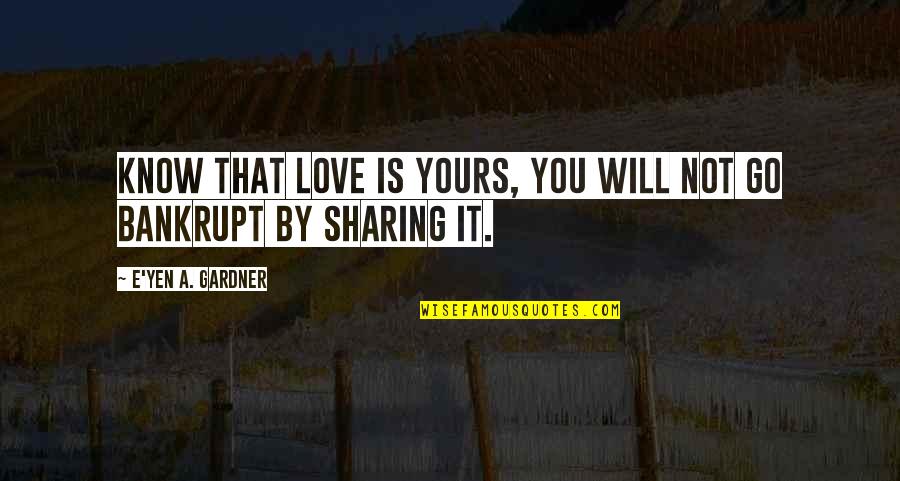 Love That Is Not Yours Quotes By E'yen A. Gardner: Know that love is yours, you will not