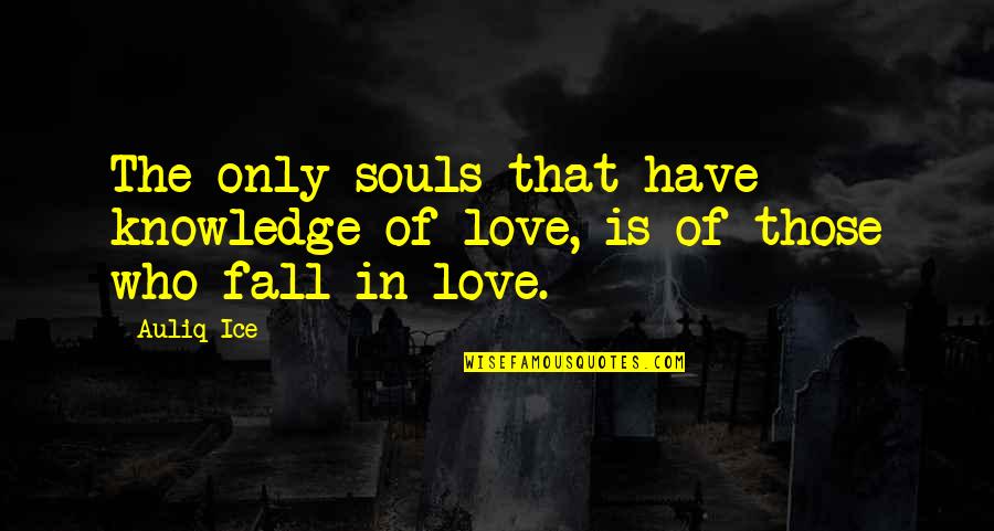 Love That Is True Quotes By Auliq Ice: The only souls that have knowledge of love,