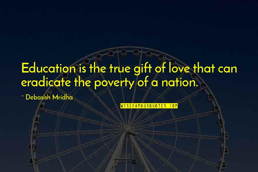 Love That Is True Quotes By Debasish Mridha: Education is the true gift of love that