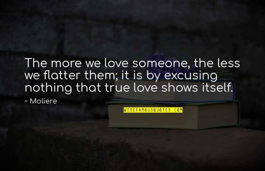 Love That Is True Quotes By Moliere: The more we love someone, the less we