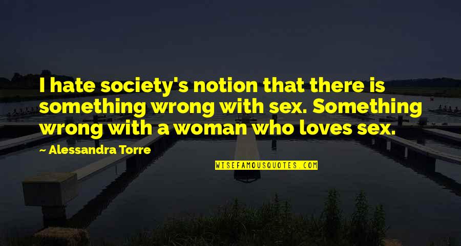 Love That Is Wrong Quotes By Alessandra Torre: I hate society's notion that there is something Love That Is Wrong Quotes By Alessandra Torre: I hate society's notion that there is something