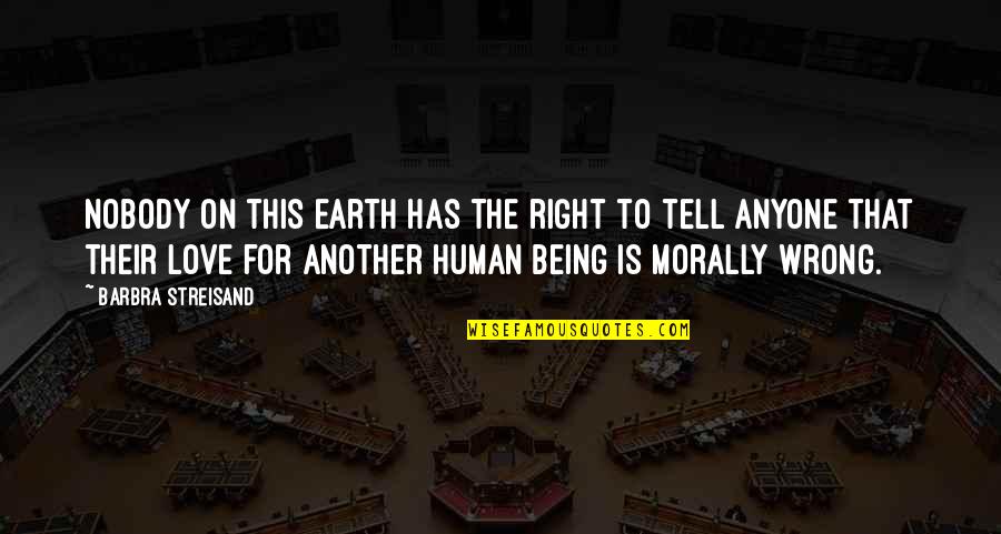 Love That Is Wrong Quotes By Barbra Streisand: Nobody on this earth has the right to Love That Is Wrong Quotes By Barbra Streisand: Nobody on this earth has the right to