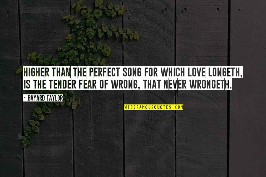 Love That Is Wrong Quotes By Bayard Taylor: Higher than the perfect song For which love