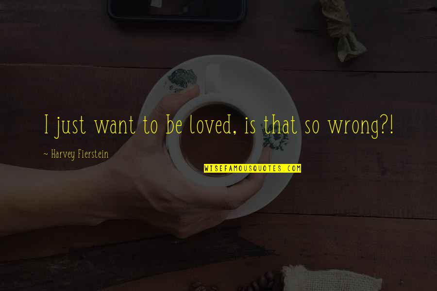 Love That Is Wrong Quotes By Harvey Fierstein: I just want to be loved, is that