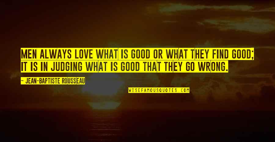 Love That Is Wrong Quotes By Jean-Baptiste Rousseau: Men always love what is good or what