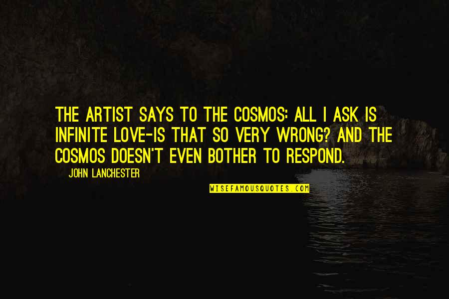 Love That Is Wrong Quotes By John Lanchester: The artist says to the cosmos: All I