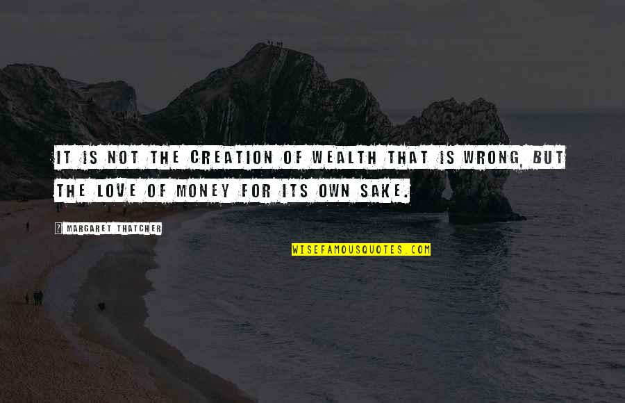 Love That Is Wrong Quotes By Margaret Thatcher: It is not the creation of wealth that