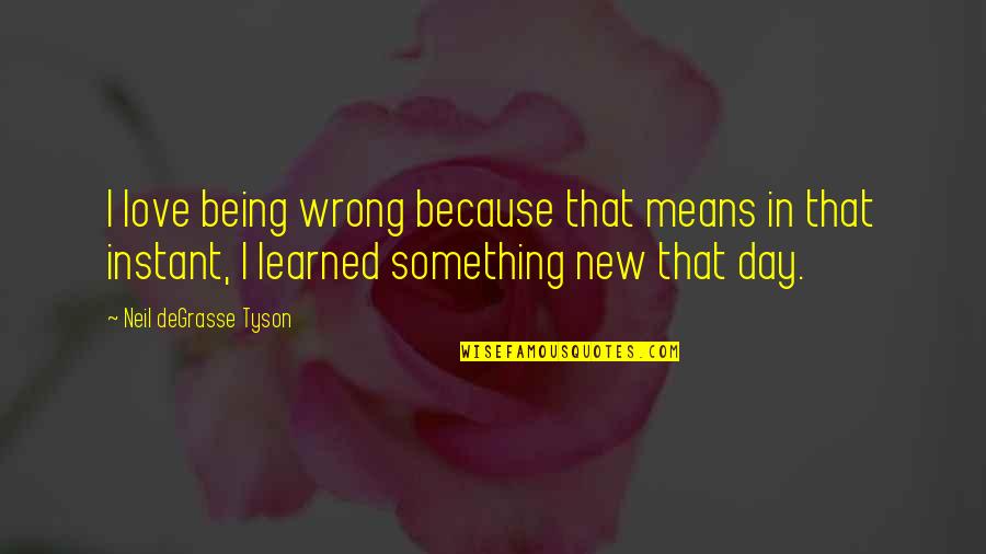 Love That Is Wrong Quotes By Neil DeGrasse Tyson: I love being wrong because that means in