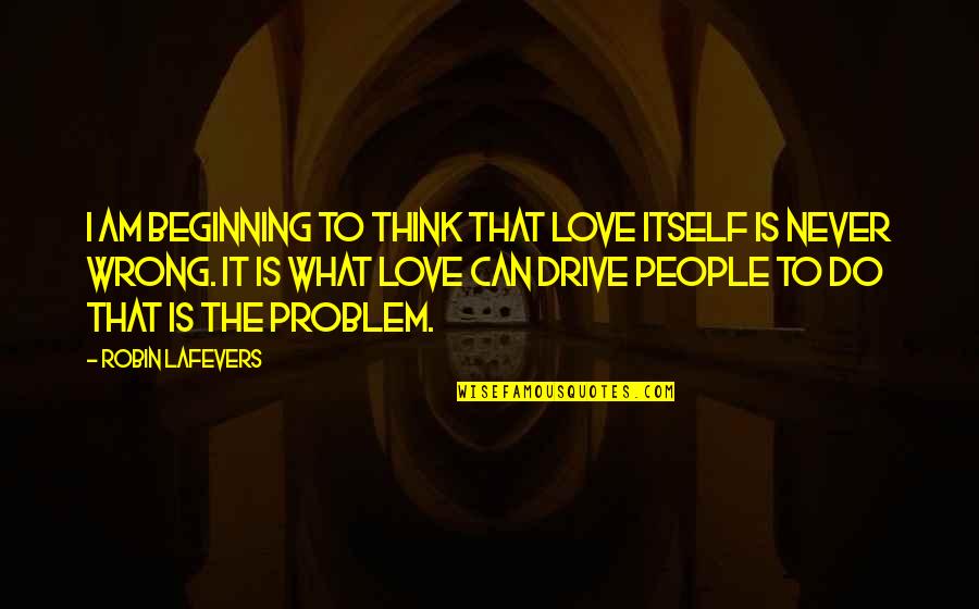 Love That Is Wrong Quotes By Robin LaFevers: I am beginning to think that love itself